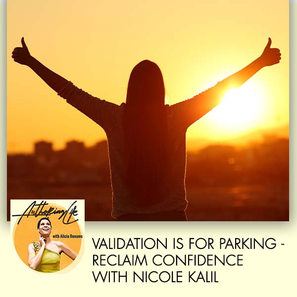 Validation Is For Parking – Reclaim Confidence With Nicole Kalil